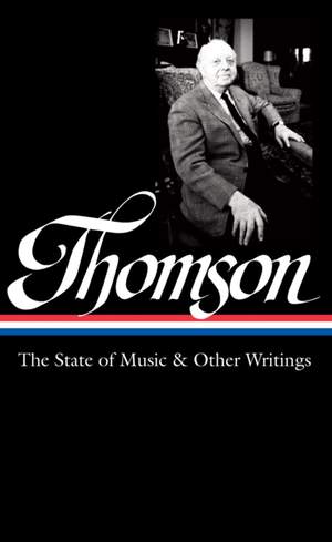 Virgil Thomson: The State of Music & Other Writings: Library of America #277