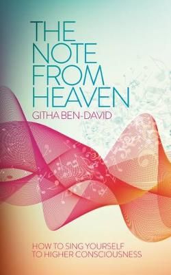 The Note From Heaven: How to Sing Yourself Into a Higher State of Consciousness