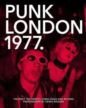 1977 Punk London: The Roxy, The Vortex, Kings Road and Beyond