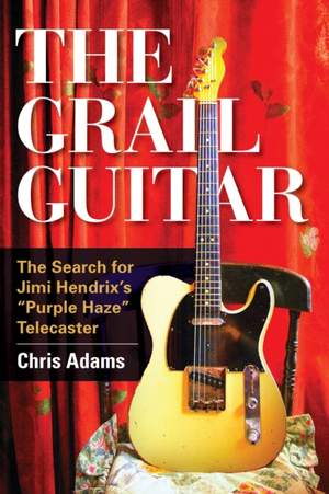 The Grail Guitar: The Search for Jimi Hendrix's Purple Haze Telecaster
