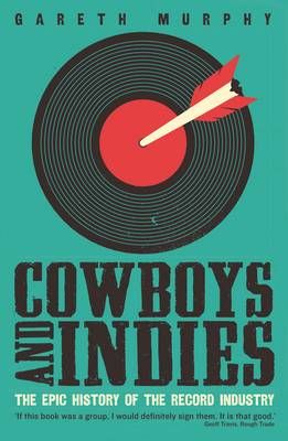 Cowboys and Indies: The Epic History of the Record Industry