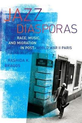 Jazz Diasporas: Race, Music, and Migration in Post-World War II Paris