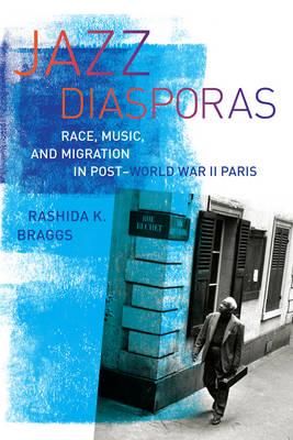 Jazz Diasporas: Race, Music, and Migration in Post-World War II Paris