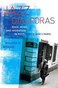Jazz Diasporas: Race, Music, and Migration in Post-World War II Paris