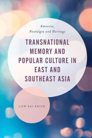 Transnational Memory and Popular Culture in East and Southeast Asia: Amnesia, Nostalgia and Heritage