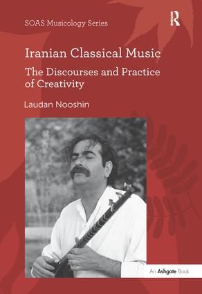 Iranian Classical Music: The Discourses and Practice of Creativity