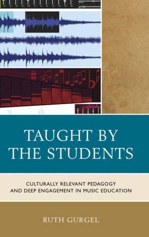 Taught by the Students: Culturally Relevant Pedagogy and Deep Engagement in Music Education