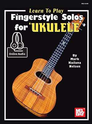 Mark Kailana Nelson: Learn To Play Fingerstyle Solos For Ukulele Book