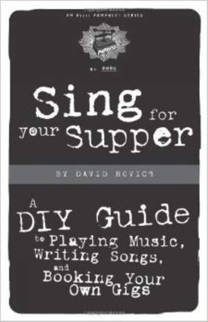 Sing for Your Supper: A DIY Guide to Playing Music, Writing Songs, and Booking Your Own Gigs