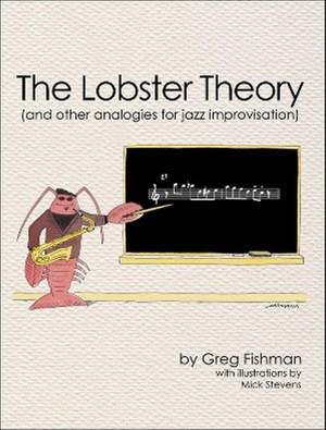 Fishman, G: The Lobster Theory (And other analogies for Jazz improvisation)