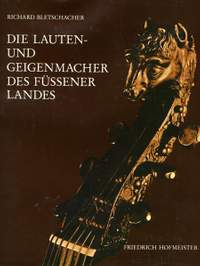 Richard Bletschacher: Die Lauten- und Geigenbauer des Füssener Landes