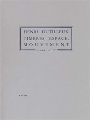 Henri Dutilleux: Timbres Espaces Mouvements Ou