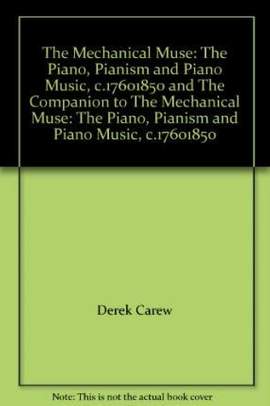 Mechanical Muse: The Piano, Pianism and Piano Music, c.1760-1850 and The Companion to The Mechanical Muse: The Piano, Pianism and Piano Music, c.1760-1850, The