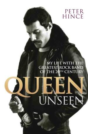 Queen Unseen - My Life with the Greatest Rock Band of the 20th Century: Revised and with Added Material