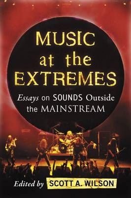 Music at the Extremes: Essays on Sounds Outside the Mainstream