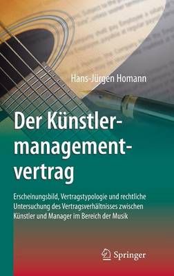 Der Künstlermanagementvertrag: Erscheinungsbild, Vertragstypologie und rechtliche Untersuchung des Vertragsverhältnisses zwischen Künstler und Manager im Bereich der Musik