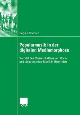 Popularmusik in der digitalen Mediamorphose: Wandel des Musikschaffens von Rock- und elektronischer Musik in Österreich