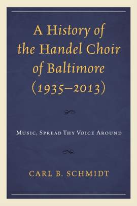 A History of the Handel Choir of Baltimore (1935–2013): Music, Spread Thy Voice Around