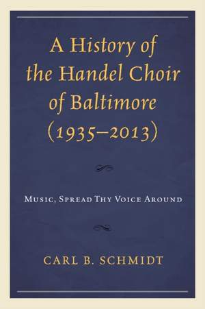 A History of the Handel Choir of Baltimore (1935–2013): Music, Spread Thy Voice Around