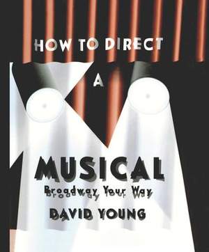How to Direct a Musical: With Special Material for Working with Youth, Teens, the Disabled, Challenged, Retired, and Computers