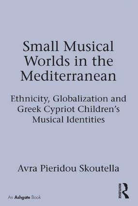 Small Musical Worlds in the Mediterranean: Ethnicity, Globalization and Greek Cypriot Children's Musical Identities