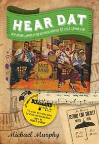 Hear Dat New Orleans: A Guide to the Rich Musical Heritage & Lively Current Scene