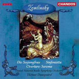Zemlinsky: Die Seejungfrau, Sinfonietta & Overture to Sarema