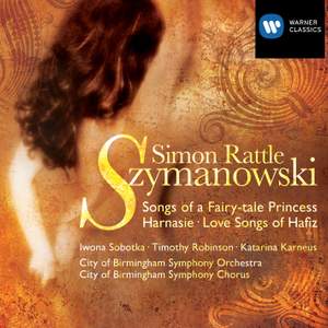 Szymanowski: Songs of a Fairytale Princess, Hafiz' Love-Songs & Harnasie