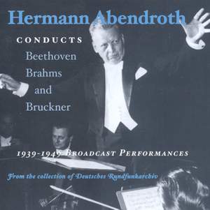Hermann Abendroth Conducts Beethoven, Brahms & Bruckner