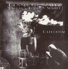 The Dennis González Dallas-London Sextet: Catechism
