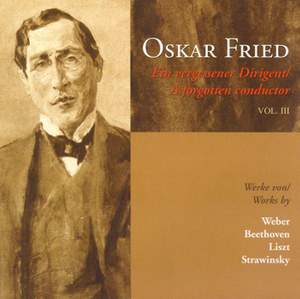 Oskar Fried - A Forgotten Conductor, Vol. III