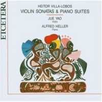 Villa-Lobos: Violin Sonatas and Piano Suites