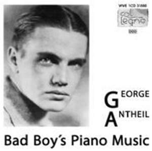 George Antheil: Bad Boy's Piano Music