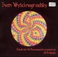 Wyschnegradsky: Preludes in Quarter-tone & Étude sur les mouvements rotatoires