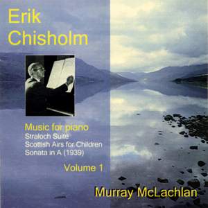Piano Music of Erik Chisholm - Volume 1