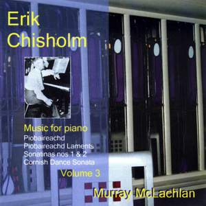 Piano Music of Erik Chisholm - Volume 3