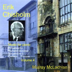 Piano Music of Erik Chisholm - Volume 4