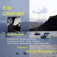 Piano Music of Erik Chisholm - Volume 5