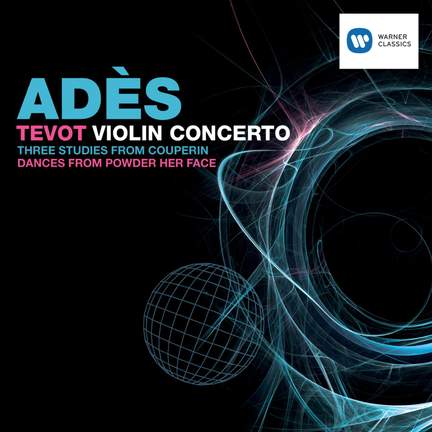 Adès - Tevot, Violin Concerto & Couperin Dances
