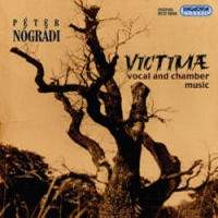 Péter Nogradi: Victimae - Vocal And Chamber Music