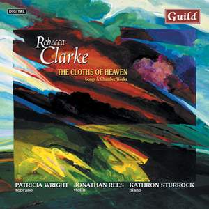 The Cloths of Heaven: Songs & Chamber Works by Rebecca Clarke