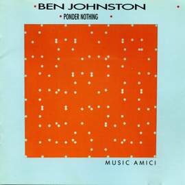 Ben Johnston: Ponder Nothing & Other Works