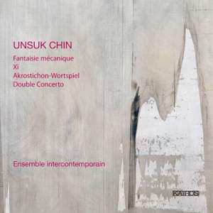 Unsuk Chin: Fantaisie Mechanique, Xi, Akroctichon-Wortspiel & Double Concerto
