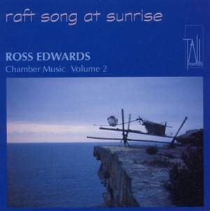 Raft Song at Sunrise: Chamber Music of Ross Edwards Vol. 2
