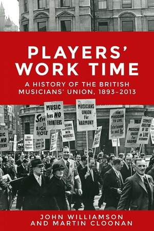 Players' Work Time: A History of the British Musicians' Union, 1893–2013