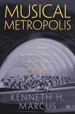 Musical Metropolis: Los Angeles and the Creation of a Music Culture, 1880–1940