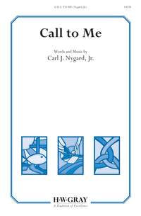 Carl J. Nygard, Jr: Call to Me SATB