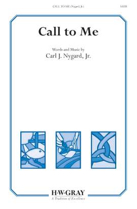 Carl J. Nygard, Jr: Call to Me SATB