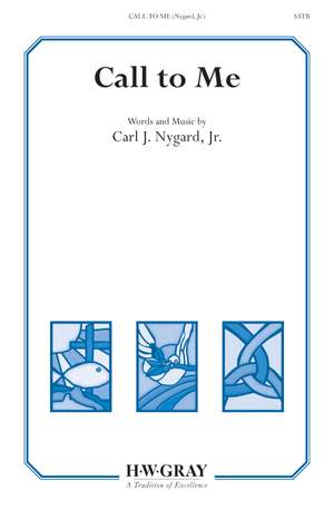 Carl J. Nygard, Jr: Call to Me SATB