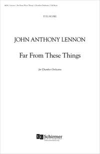 John Anthony Lennon: Far from These Things for Chamber Orchestra